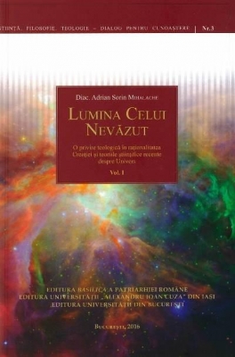 Lumina Celui Nevazut: O privire teologică în raţionalitatea Creaţiei şi teoriile ştiinţifice recente despre Univers. Vol. I