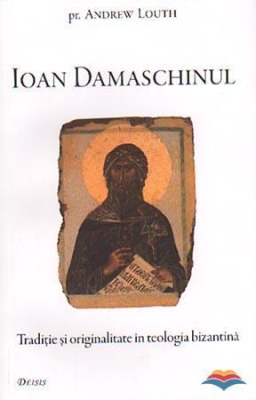 Ioan Damaschinul. Traditie si originalitate in teologia bizantina