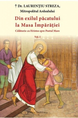 Din exilul păcatului la Masa Împărăției vol 2 Călătorie cu Hristos spre Postul Mare