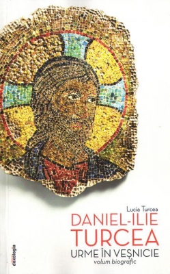 Urme in vesnicie. Daniel Ilie Turcea. Volum biografic