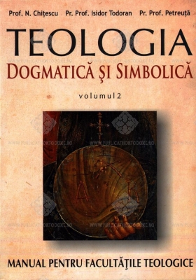 Teologia dogmatica si simbolica. Manual pentru facultati vol II