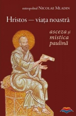 Hristos - viata noastra. Asceza si mistica paulina