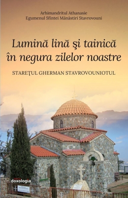 Lumină lină și tainică în negura zilelor noastre. Starețul Gherman Stavrovouniotul