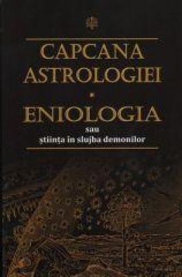 Capcana astrologiei. Eniologia sau stiinta in slujba demonilor