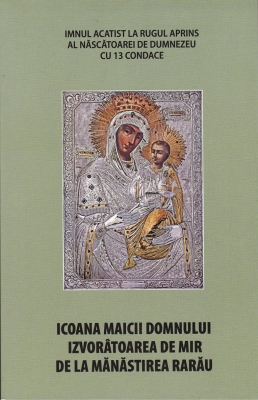 Icoana Maicii Domnului Izvoratoarea de Mir de la Manastirea Rarau; Imnul Acatist la Rugul Aprins 