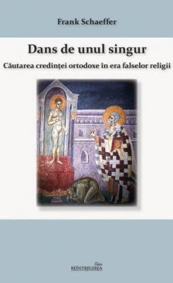 Dans de unul singur. Căutarea credinţei ortodoxe în era falselor religii