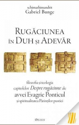 Rugăciunea în Duh și Adevăr- filozofia și teologia capitolelor Despre rugăciune ale avvei Evagrie Ponticul și spiritualitatea Pă