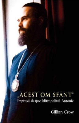 Acest om sfânt . Impresii despre Mitropolitul Antonie 