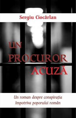 UN PROCUROR ACUZĂ Un roman despre conspiraţia împotriva poporului român