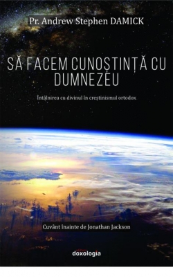 Să facem cunoștință cu Dumnezeu. Întâlnirea cu divinul în creștinismul ortodox