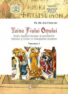 Taina Fiului Omului: Studiu exegetic-teologic al prevestirilor Patimilor si Invierii in Evangheliile sinoptice vol 1