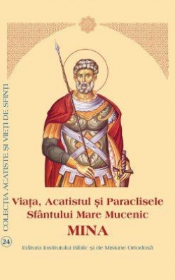Viata, Acatistul si paraclisele Sfantului Mare Mucenic MINA