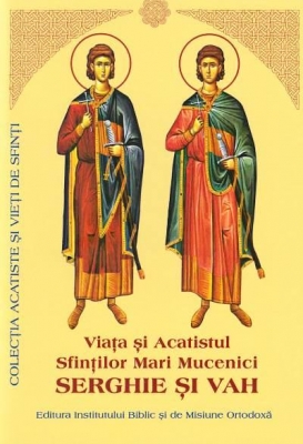 Viata si Acatistul Sfintilor Mari Mucenici Serghie si Vah
