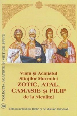Viata si Acatistul Sfintilor Mucenici Zotic, Atal, Camasie si Filip de la Niculitel