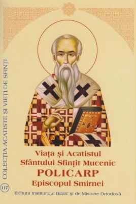 Viata si Acatistul Sfantului Sfintit Mucenic Policarp Episcopul Smirnei