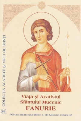 Viata si Acatistul Sfantului Mucenic Fanurie
