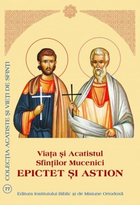 Viata si Acatistul Sfintilor Mucenici Epictet si Astion