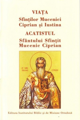 Viaţa Sfinţilor Mucenici CIPRIAN ŞI IUSTINA. Acatistul Sfântului Sfințit Mucenic CIPRIAN