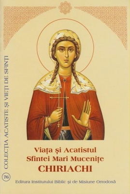 Viata si Acatistul Sfintei Mari Mucenite Chiriachi