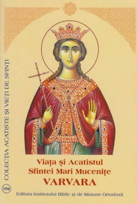 Viata si Acatistul Sfintei Mari Mucenite Varvara