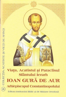 Viata, Acatistul si Paraclisul Sf. Ier. Ioan Gură de Aur Arhiepiscopul Constantinopolului
