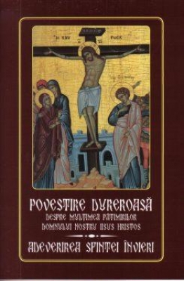 Povestire dureroasă Despre multimea pătimirilor Domnului nostru Iisus Hristos Adeverirea Sfintei Invieri