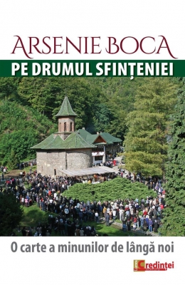 Arsenie Boca pe drumul sfințeniei. O carte a minunilor de lânga noi