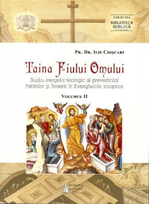 Taina Fiului Omului: Studiu exegetic-teologic al prevestirilor Pătimilor şi Învierii în Evangheliile sinoptice. Vol. II