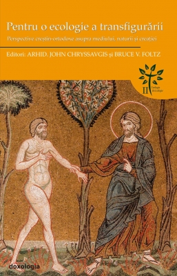 Pentru o ecologie a transfigurării. Perspective creştin-ortodoxe asupra mediului, naturii şi creaţiei