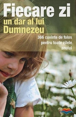 Fiecare zi, un dar al lui Dumnezeu. 366 cuvinte de folos pentru toate zilele anului 