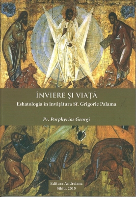 Înviere și viață. Eshatologia în învățătura Sf. Grigorie Palama