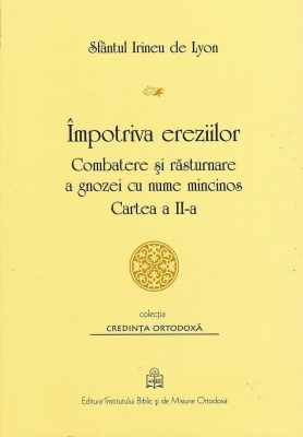 Impotriva ereziilor: combatere si rasturnare a gnozei cu nume mincinos - Cartea II