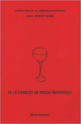 Ghidul practic al crestinului ortodox. In ce conditii ne putem impartasi