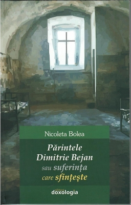 Părintele Dimitrie Bejan sau suferința care sfințește
