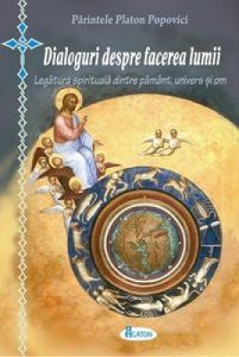 Dialoguri despre facerea lumii. Legatura spirituala dintre pamant, univers si om