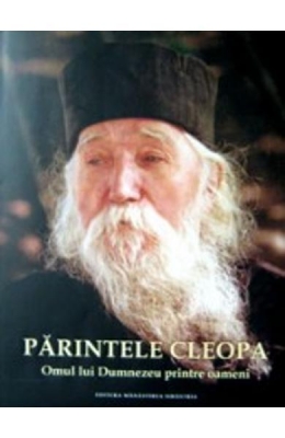 Parintele Cleopa. Omul lui Dumnezeu printre oameni