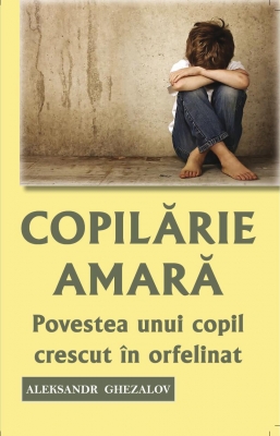 Copilărie amară. Povestea unui copil crescut in orfelinat