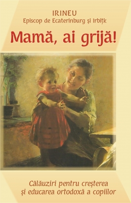 Mama , ai grija! Calauziri pentru cresterea si educarea ortodoxa a copiilor