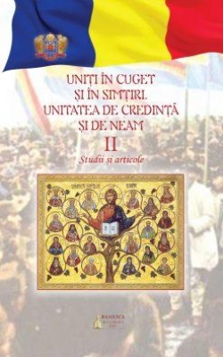 Uniţi în cuget şi simţiri: unitatea de credinţă şi de neam: studii şi articole – Vol. 2