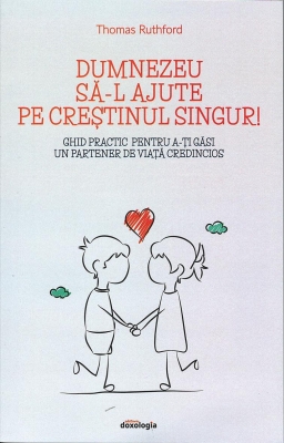 Dumnezeu să-l ajute pe creștinul singur! Ghid practic pentru a-ți găsi un partener de viață credincios