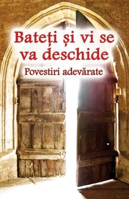 Bateţi şi vi se va deschide. Povestiri adevărate