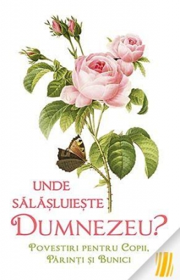 Unde salasluieste Dumnezeu. Povestiri pentru copii, parinti si bunici