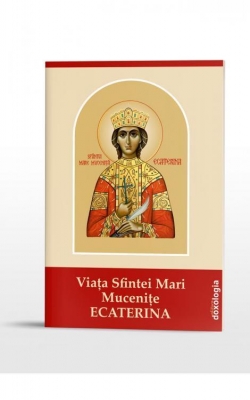 Viața Sfintei Mari Mucenițe Ecaterina