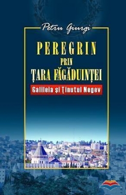 Peregrin prin Tara Fagaduintei. Galileia si Tinutul Negev 