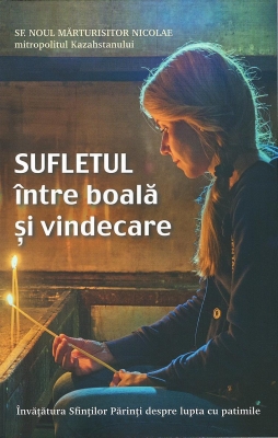 Sufletul între boală și vindecare. Învăţătura Sfinţilor Părinţi despre lupta cu patimile
