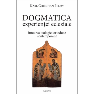 Dogmatica experienţei ecleziale. Înnoirea teologiei ortodoxe contemporane