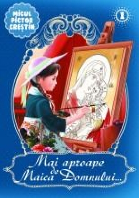 Mai aproape de Maica Domnului vol 1-carte de colorat