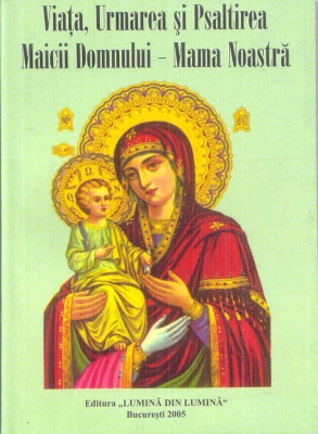 Viata, urmarea si psaltirea Maicii Domnului- Mama noastra