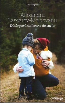 Alexandru Lascarov-Moldovanu. Dialoguri ziditoare de suflet