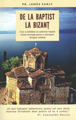 De la baptist la Bizanţ. Cum a străbătut un misionar baptist lumea întreagă pentru a descoperi dreapta credinţă